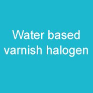 Water based varnish halogen